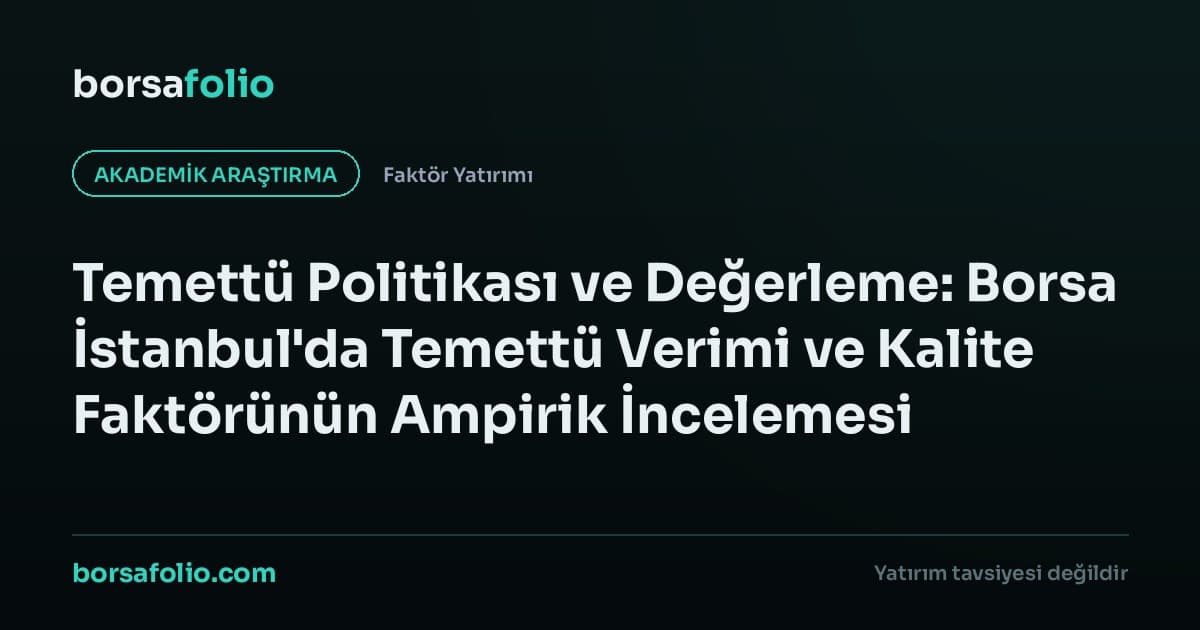 Temettü Politikası ve Değerleme: Borsa İstanbul'da Temettü Verimi ve Kalite Faktörünün Ampirik İncelemesi