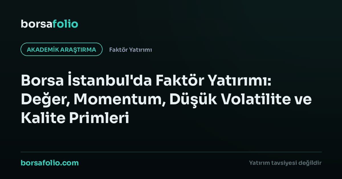 Borsa İstanbul'da Faktör Yatırımı: Değer, Momentum, Düşük Volatilite ve Kalite Primlerinin Ampirik Bir İncelemesi